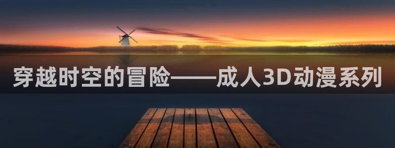 动漫里番 在线观看：穿越时空的冒险——成人3D动漫系列配图