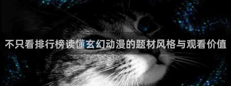 里番神作在线观看动漫：不只看排行榜读懂玄幻动漫的题材风格与观看价值配图