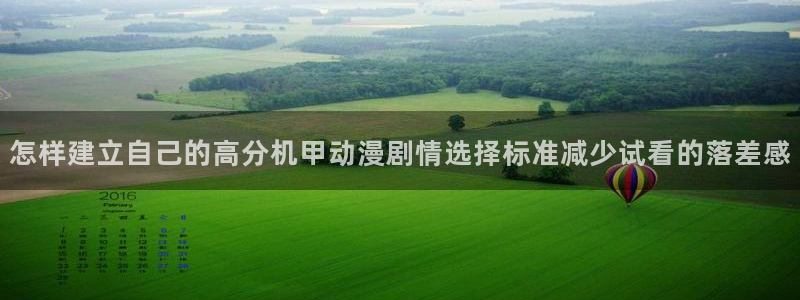 动漫sm里番在线观看：怎样建立自己的高分机甲动漫剧情选择标准减少试看的落差感配图