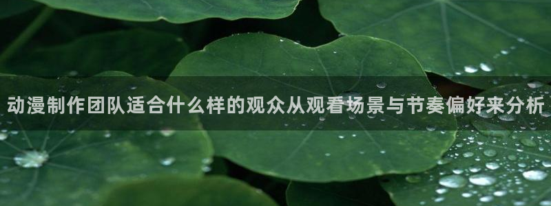 里番在线观看全集动漫：动漫制作团队适合什么样的观众从观看场景与节奏偏好来分析配图