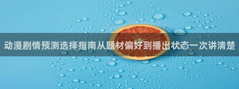 在线观看的里番动漫:动漫剧情预测选择指南从题材偏好到播出状态一次讲清楚配图