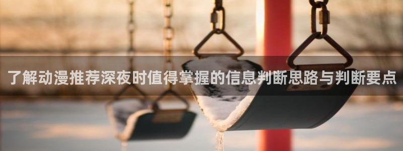 里番动漫在线动漫观看:了解动漫推荐深夜时值得掌握的信息判断思路与判断要点配图
