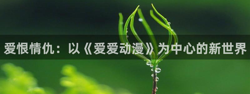 3d动漫里番在线观看:爱恨情仇:以《爱爱动漫》为中心的新世界配图