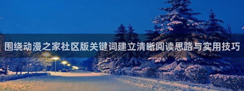 里有番动漫在线观看：围绕动漫之家社区版关键词建立清晰阅读思路与实用技巧配图